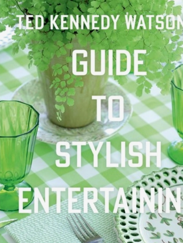 Guide to Stylish Entertaining: Ted Kennedy Watson
